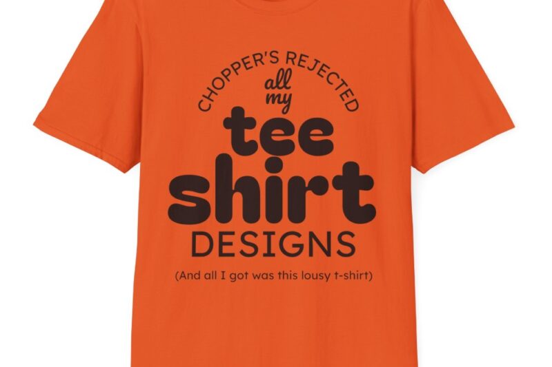 Chopper’s rejected all my tee shirt designs