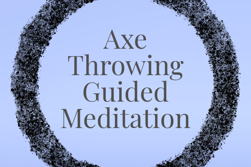 An Axe Throwing Guided Meditation