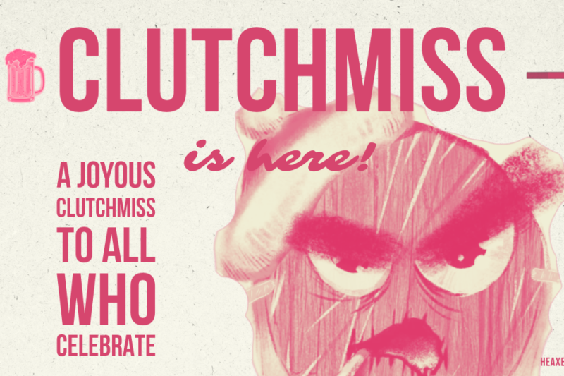 IT’S CLUTCHMISS! HAPPY CLUTCHMISS!