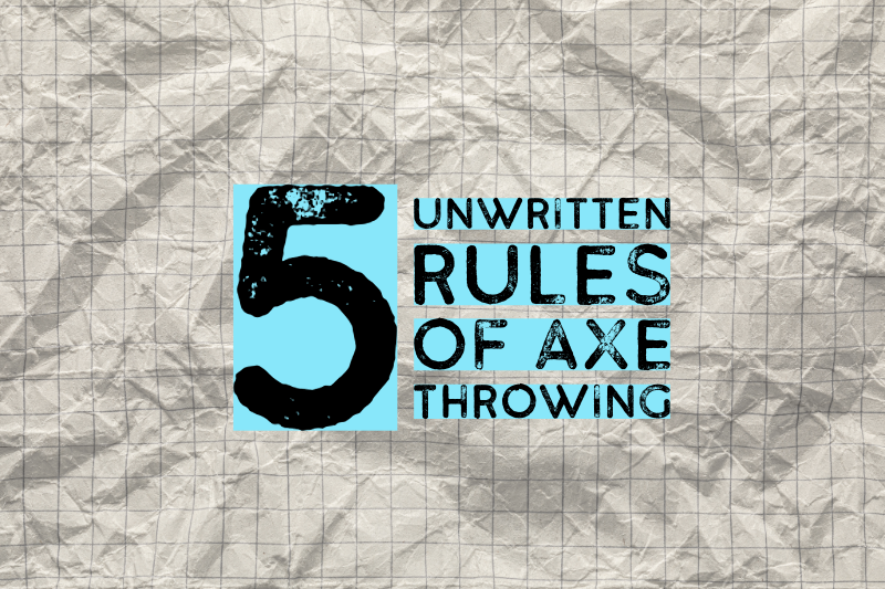 Unwritten rules of axe throwing